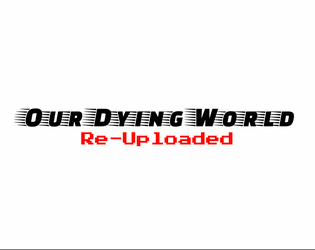 Our Dying World: Re-Uploaded!   - life and strife in the inter-apocalyptic wastes 