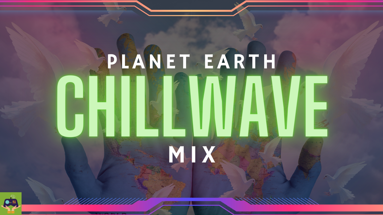 Planet Earth Chillwave Mix