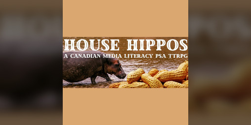Cover image for House Hippos: A Canadian Media Literacy PSA TTRPG