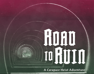 A Road to Ruin   - A Carapace RPG hex crawl heist - there's more at stake than just the money 
