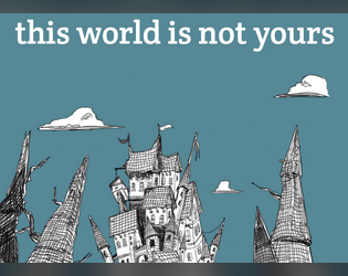 this world is not yours   - a 1-2 player RPG zine about generations, change, and what you leave behind 