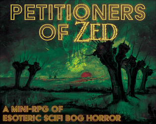Petitioners of Zed   - a small role-playing game of esoteric scifi bog horror 