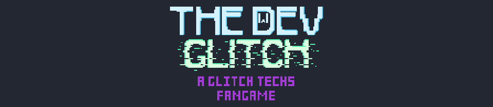 The Dev Glitch: A GlitchTechs FanGame