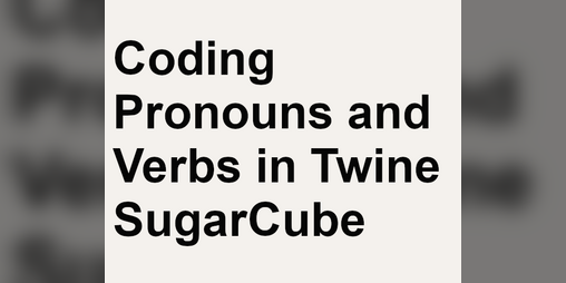 Cover image for Tutorial: Coding Pronouns and Verbs in Twine SugarCube