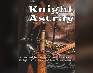 Knight Astray   - A journaling game where you're a knight that has fallen from grace. 