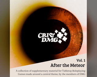CRIT DMG: vol.1 After the Meteor   - A collection of supplementary material for Tabletop Roleplaying Games made around a central theme, by the members of DMG 