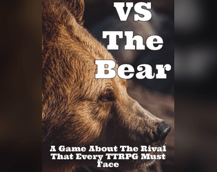 VS The Bear   - A game about the rival that every ttrpg must face. 