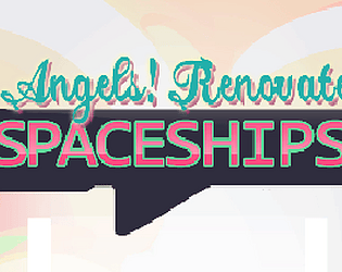 Angels! Renovate! Spaceships!