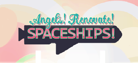 Angels! Renovate! Spaceships!