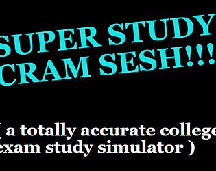 SUPER STUDY CRAM SESH! (a totally accurate college exam study simulator)