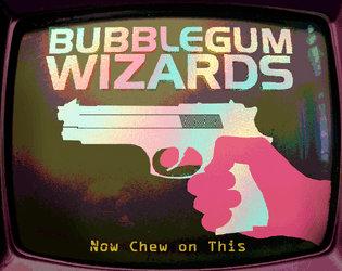 BUBBLEGUM WIZARDS   - TTRPG nonsense like you've probably never seen it before. 