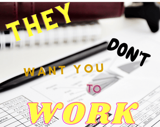 They Don't Want You To Work   - A Game to Play to distract yourself from work 