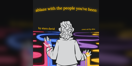 Cover image for ablaze with the people you've been