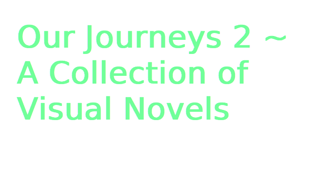 Our Journeys 2 ~ A Collection of Visual Novels