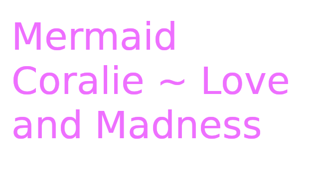 Mermaid Coralie ~ Love and Madness (18+)