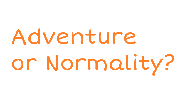 Adventure or Normality?