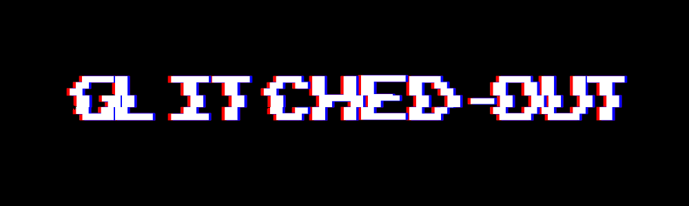Glitched Out(Now For Free!!!)