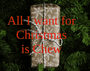 All I Want For Christmas Is Chew