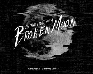 By The Light of a Broken Moon   - A Project Terminus Story 