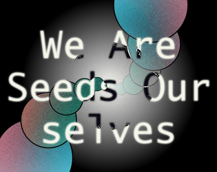 We Are Seeds Ourselves  