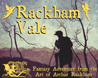 Rackham Vale: Fantasy Adventure from the Art of Arthur Rackham   - Fey-filled OSR setting inspired by and featuring the art of one of the world's great fantasists 