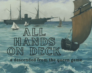 All Hands on Deck   - A storytelling game about a ship, its crew, and the sea they sail on 