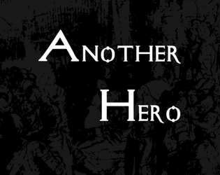 Another Hero   - A ttrpg for three (or so) about conflicts, consequences, and doomed Heroes. 