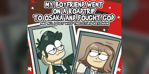Cover image for My Boyfriend Went on a Roadtrip to Osaka and Fought God and All I Got Was This Stupid Keychain
