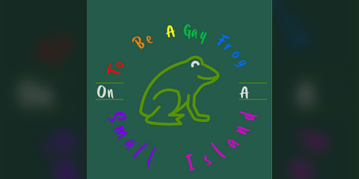 Cover image for To Be A Gay Frog On A Small Island