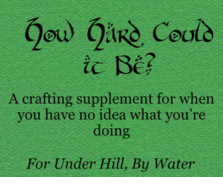 How Hard Could It Be?   - A crafting supplement for when you have no idea what you’re doing 