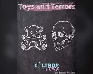 Toys and Terrors   - A TTRPG where you are a toy charged with going to the Nightmare Realm to bring back your Child's Joy. 
