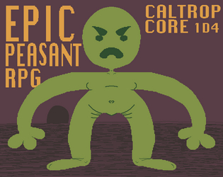 EPIC PEASANT RPG   - Kick, punch and drink your way through the dangers of peasant life in this QWOP-esque TTRPG. 