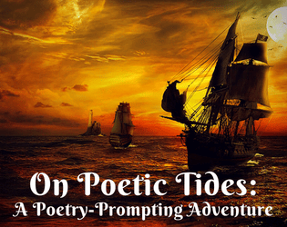 On Poetic Tides: A Poetry-Prompting Adventure   - A poetry-prompting game about being at sea that uses a standard deck of cards! 