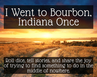 I Went to Bourbon, Indiana Once   - A solo or multiplayer story-swapping reminiscence 
