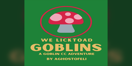 Cover image for We LickToad Goblins: A Goblin CC Adventure