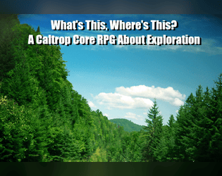 What's This, Where's This?   - A Caltrop Core RPG About Exploration 
