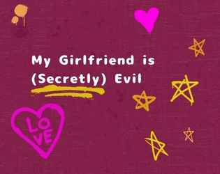 My Girlfriend Is (Secretly) Evil   - A 2-3 player game where you fight your villain girlfriend and secretly make out 