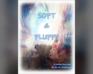 Soft & Fluffy: A CC TTRPG   - In the evening when their Kids are asleep, the Soft & Fluffy toys awake to guard their dreams. 