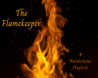 The Flamekeeper - A Wanderhome Playbook   - You have made sacrifices, and now you burn. 