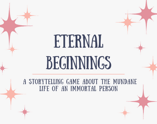 Eternal Beginnings   - A storytelling game about the mundane life of an immortal person 