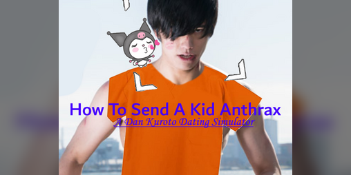 Cover image for How To Send A Kid Anthrax - A Dan Kuroto Dating Simulator
