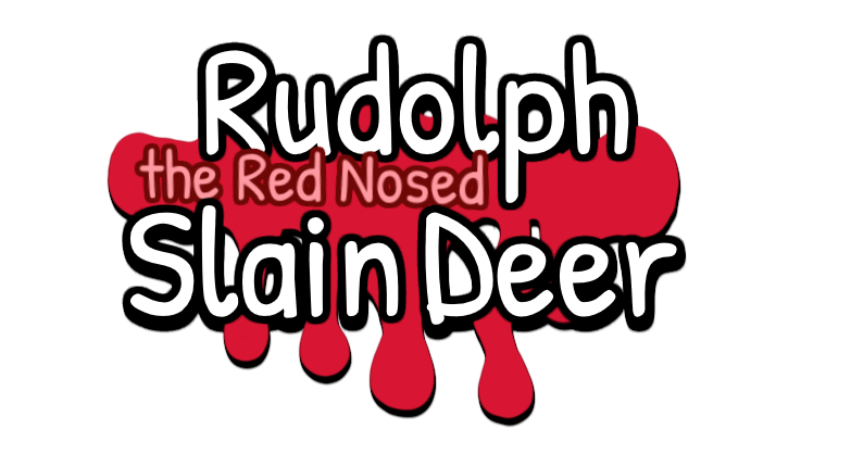 Rudolph the Red Nosed Slain Deer