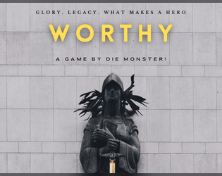WORTHY   - A fantasy tabletop RPG about saving the world, and maybe trying to keep it that way. 
