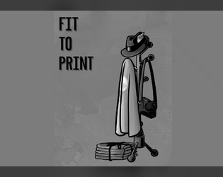 For A Better World: Fit To Print   - A TTRPG about playing Journalists in a superhero world. 