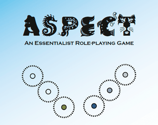 Aspect - An Essentialist RPG   - Freeform RPG for enhanced make-believe. 