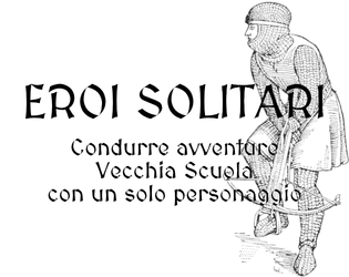 Eroi Solitari   - Condurre avventure Vecchia Scuola con un solo personaggio 