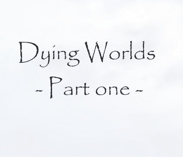 Dying Worlds - Part one -