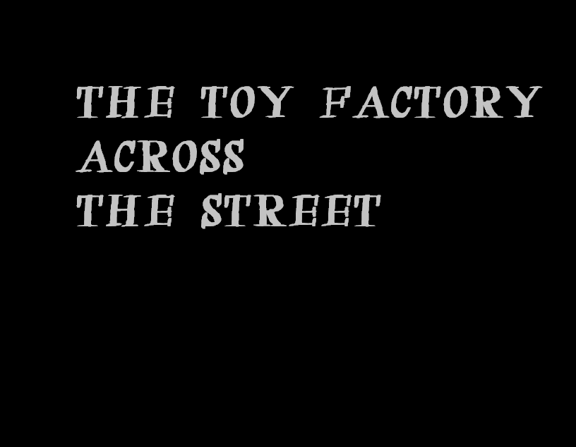 The Toy Factory Across the Street
