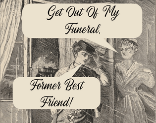 Get Out Of My Funeral, Former Best Friend!   - A game about a broken friendship at a funeral. 