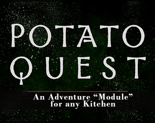 Potato Quest   - An Adventure "Module" for any Kitchen 